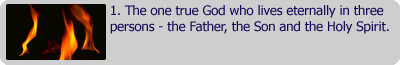 1. The one true God who lives eternally in three persons - the Father, the Son and the Holy Spirit