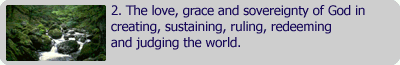 2. The love, grace and the sovereignty of God in creating, sustaining, ruling, redeeming and judging the world.