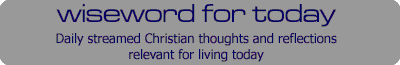 Wiseword for today - Daily streamed Christian thoughts and reflections relevant for living today